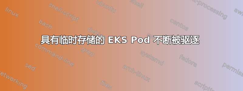 具有临时存储的 EKS Pod 不断被驱逐