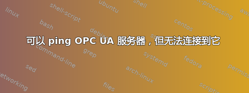 可以 ping OPC UA 服务器，但无法连接到它