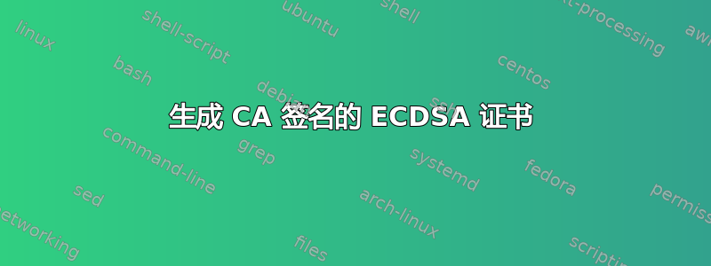 生成 CA 签名的 ECDSA 证书