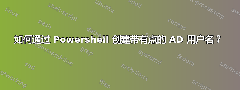 如何通过 Powershell 创建带有点的 AD 用户名？