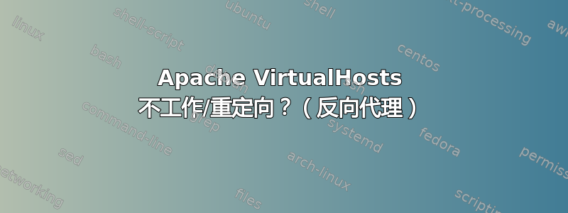 Apache VirtualHosts 不工作/重定向？（反向代理）