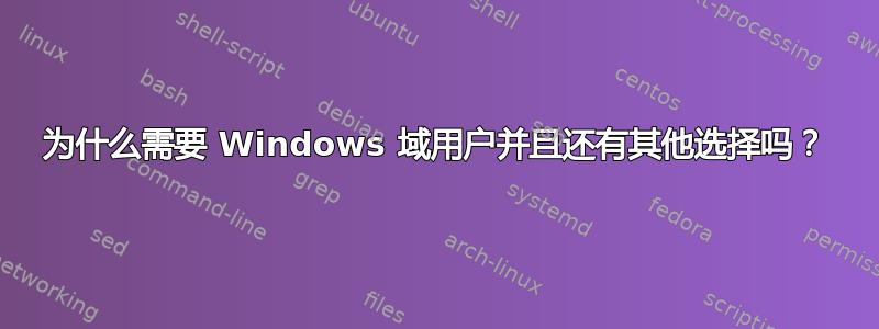 为什么需要 Windows 域用户并且还有其他选择吗？