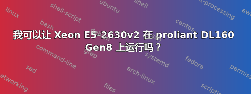 我可以让 Xeon E5-2630v2 在 proliant DL160 Gen8 上运行吗？