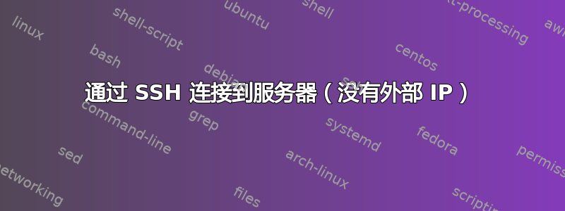 通过 SSH 连接到服务器（没有外部 IP）