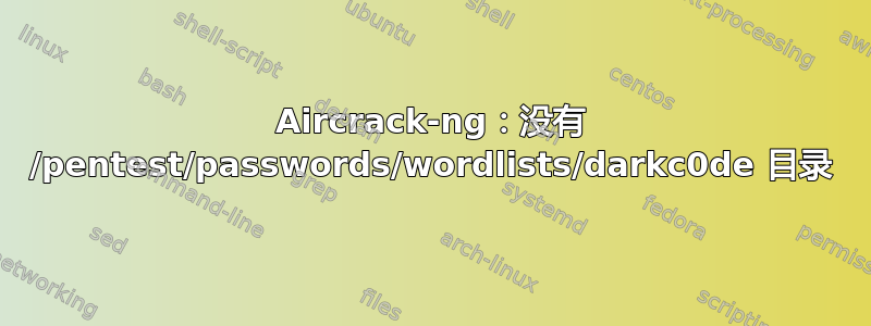 Aircrack-ng：没有 /pentest/passwords/wordlists/darkc0de 目录