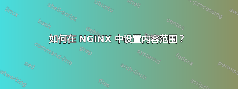 如何在 NGINX 中设置内容范围？