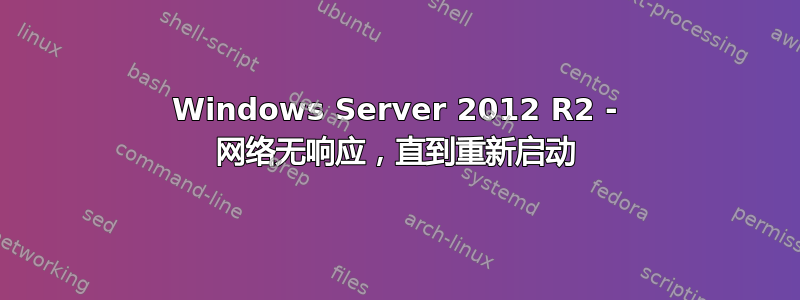 Windows Server 2012 R2 - 网络无响应，直到重新启动