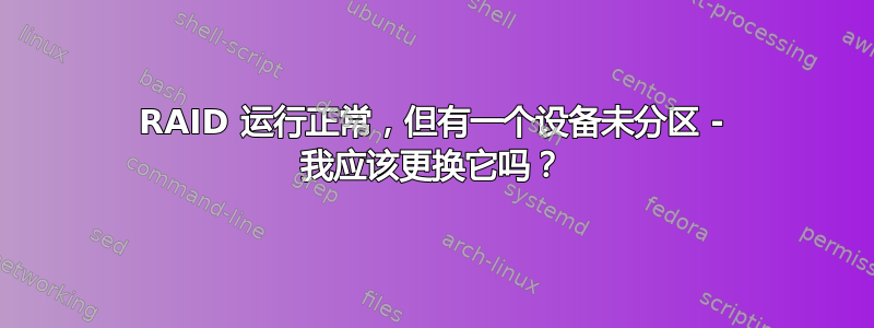 RAID 运行正常，但有一个设备未分区 - 我应该更换它吗？