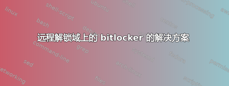 远程解锁域上的 bitlocker 的解决方案