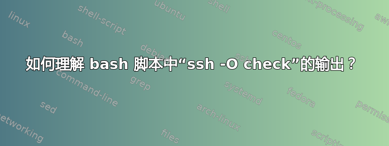 如何理解 bash 脚本中“ssh -O check”的输出？