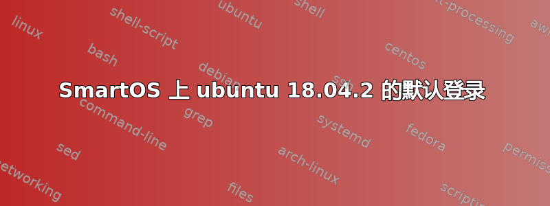 SmartOS 上 ubuntu 18.04.2 的默认登录