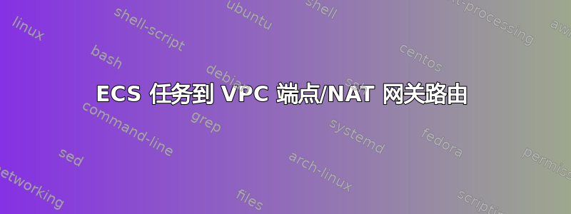 ECS 任务到 VPC 端点/NAT 网关路由