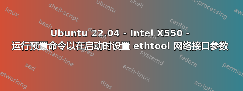 Ubuntu 22.04 - Intel X550 - 运行预置命令以在启动时设置 ethtool 网络接口参数