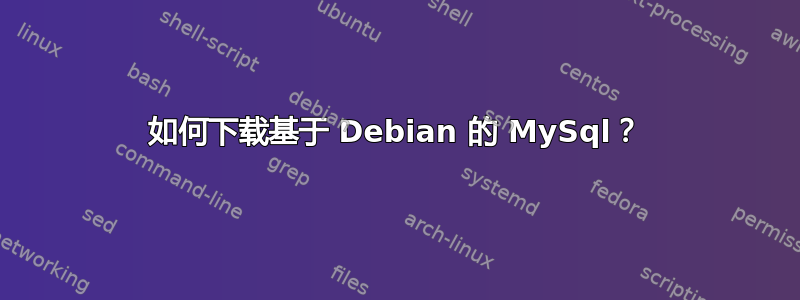 如何下载基于 Debian 的 MySql？