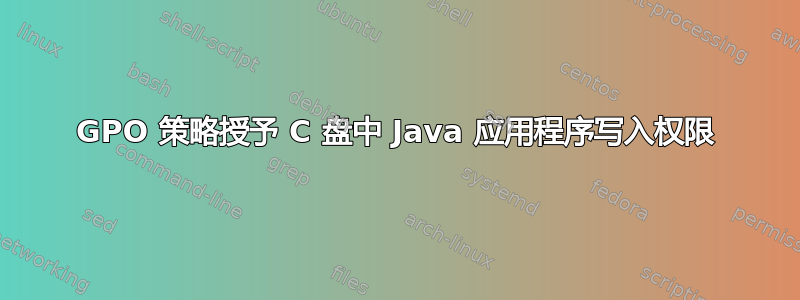 GPO 策略授予 C 盘中 Java 应用程序写入权限