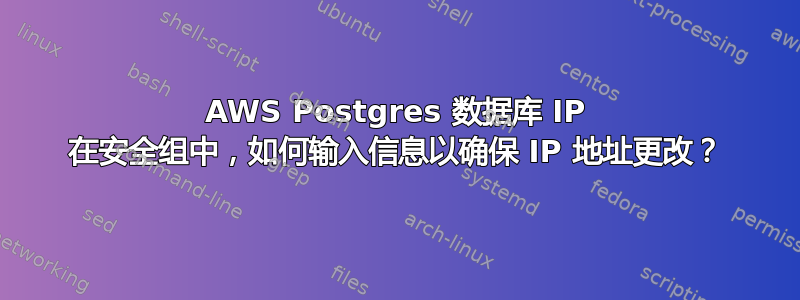 AWS Postgres 数据库 IP 在安全组中，如何输入信息以确保 IP 地址更改？