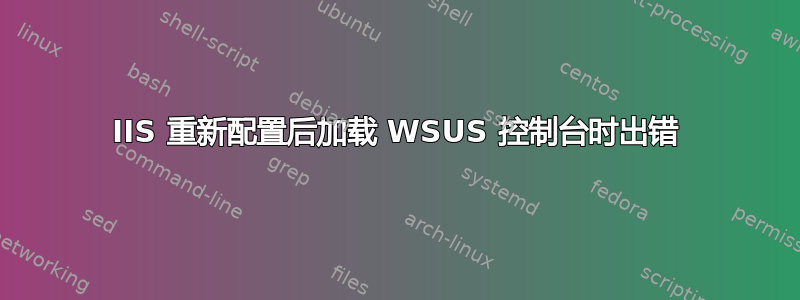 IIS 重新配置后加载 WSUS 控制台时出错