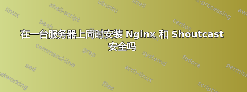 在一台服务器上同时安装 Nginx 和 Shoutcast 安全吗