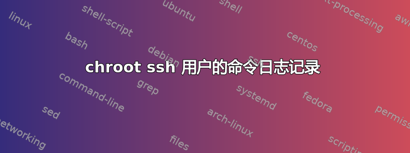 chroot ssh 用户的命令日志记录