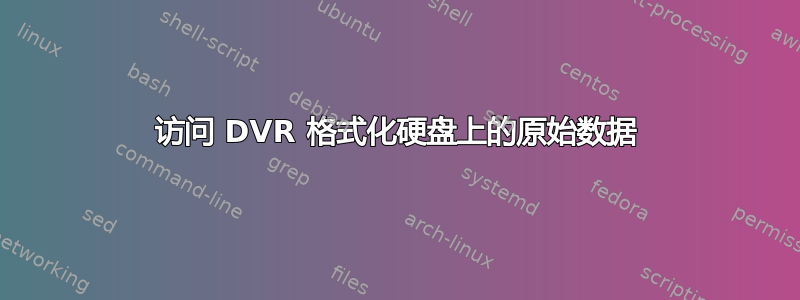 访问 DVR 格式化硬盘上的原始数据