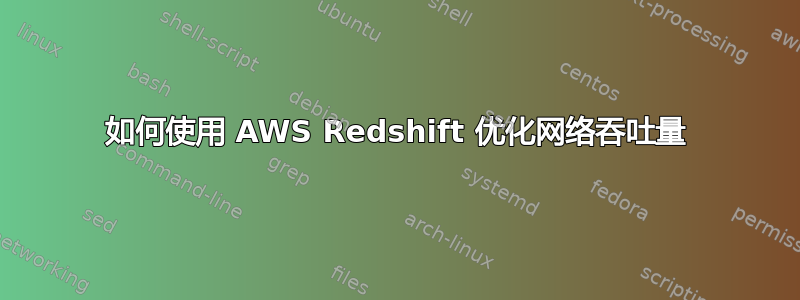 如何使用 AWS Redshift 优化网络吞吐量