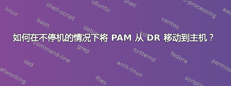 如何在不停机的情况下将 PAM 从 DR 移动到主机？