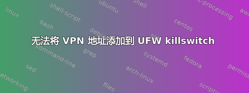 无法将 VPN 地址添加到 UFW killswitch