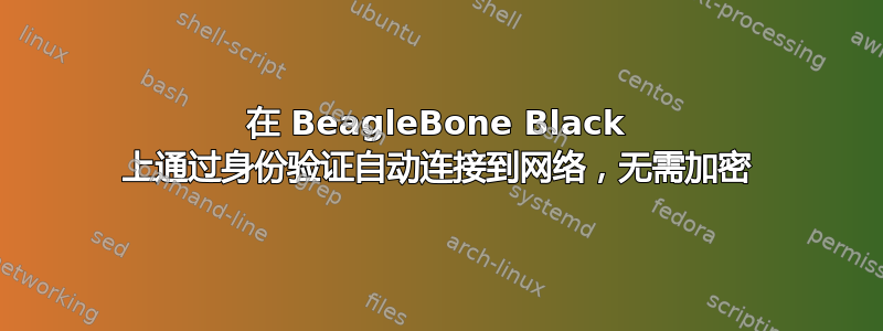 在 BeagleBone Black 上通过身份验证自动连接到网络，无需加密