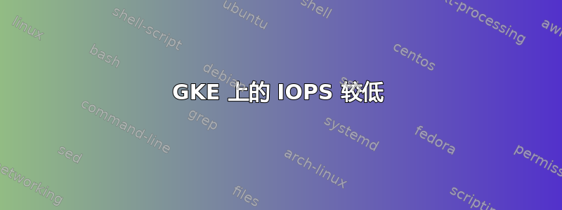 GKE 上的 IOPS 较低