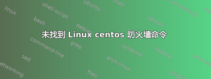 未找到 Linux centos 防火墙命令