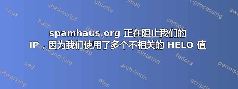 spamhaus.org 正在阻止我们的 IP，因为我们使用了多个不相关的 HELO 值