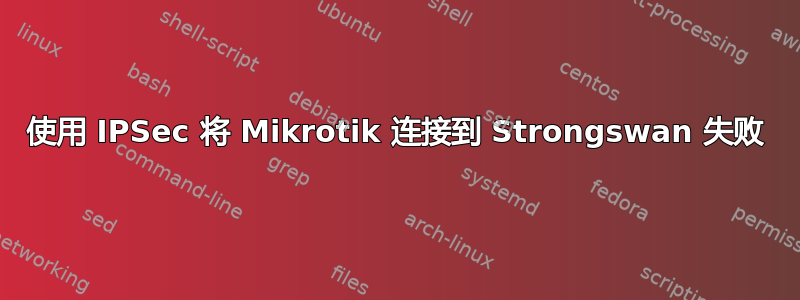 使用 IPSec 将 Mikrotik 连接到 Strongswan 失败