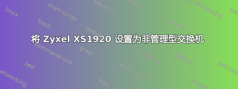 将 Zyxel XS1920 设置为非管理型交换机