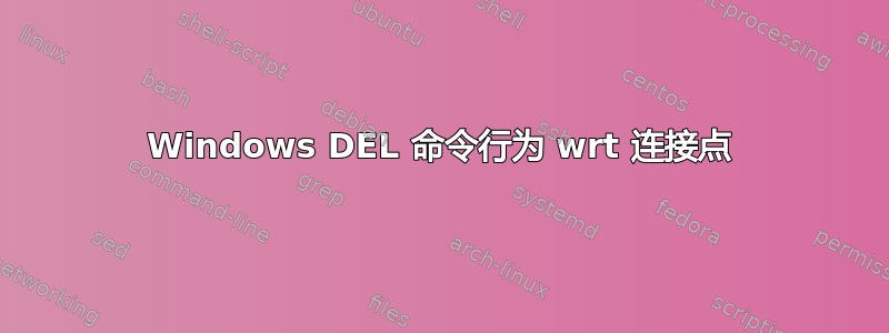 Windows DEL 命令行为 wrt 连接点