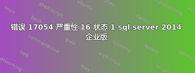 错误 17054 严重性 16 状态 1 sql server 2014 企业版
