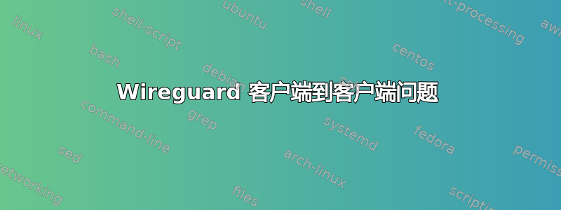 Wireguard 客户端到客户端问题