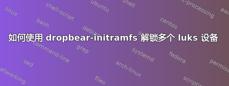 如何使用 dropbear-initramfs 解锁多个 luks 设备