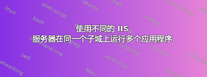 使用不同的 IIS 服务器在同一个子域上运行多个应用程序