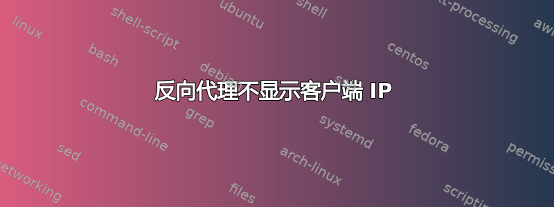 反向代理不显示客户端 IP