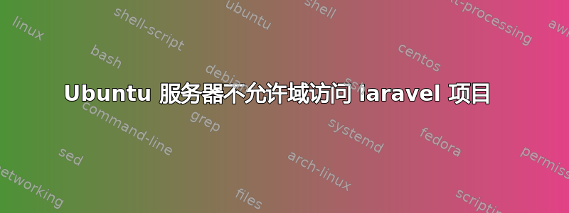 Ubuntu 服务器不允许域访问 laravel 项目 