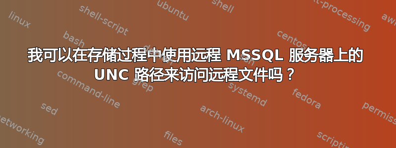 我可以在存储过程中使用远程 MSSQL 服务器上的 UNC 路径来访问远程文件吗？