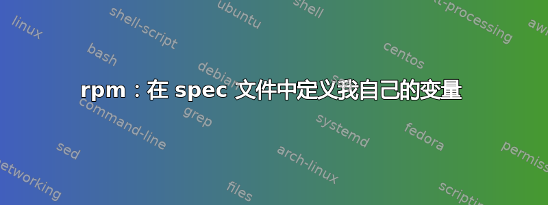 rpm：在 spec 文件中定义我自己的变量