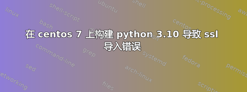 在 centos 7 上构建 python 3.10 导致 ssl 导入错误