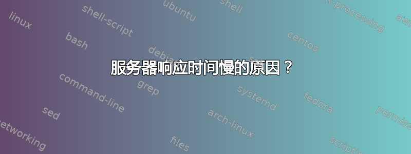 服务器响应时间慢的原因？