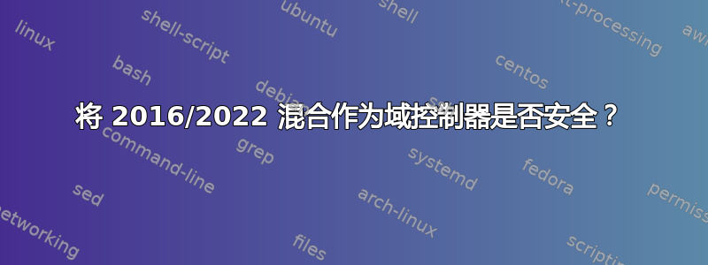 将 2016/2022 混合作为域控制器是否安全？