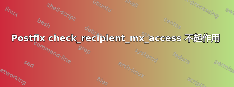 Postfix check_recipient_mx_access 不起作用