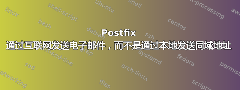 Postfix 通过互联网发送电子邮件，而不是通过本地发送同域地址