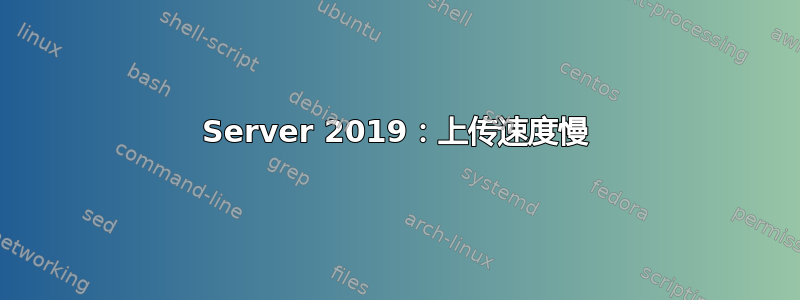 Server 2019：上传速度慢