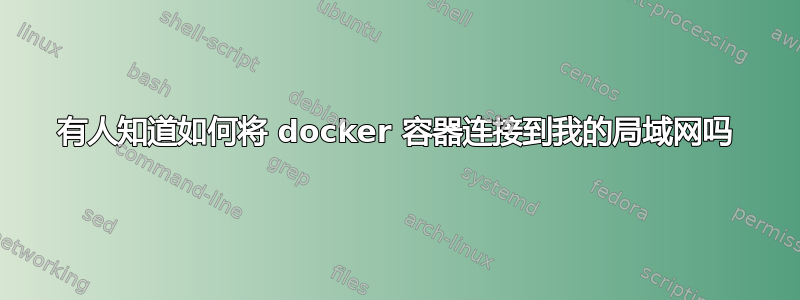 有人知道如何将 docker 容器连接到我的局域网吗