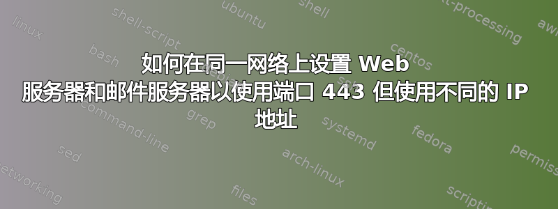 如何在同一网络上设置 Web 服务器和邮件服务器以使用端口 443 但使用不同的 IP 地址